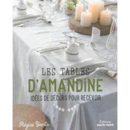 Les tables d'Amandine : idées de décors pour recevoir Régine Geerts Editions Marie-Claire