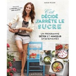 C'est décidé, j'arrête le sucre : un programme détox et minceur en 8 semaines Sarah Wilson Larousse