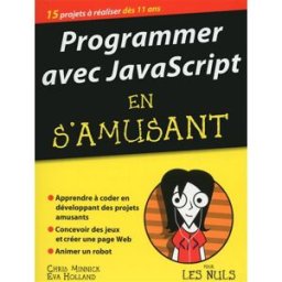 Programmer avec JavaScript en s'amusant : 15 projets à réaliser dès 11 ans Chris Minnick, Eva Holland First interactive