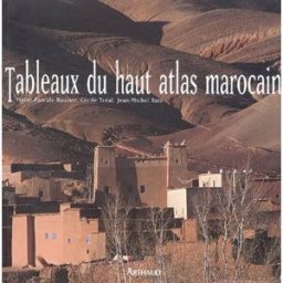 Tableaux du Haut Atlas marocain Marie-Pascale Rauzier, Cécile Tréal, Jean-Michel Ruiz Arthaud