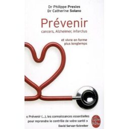 Prévenir : cancers, Alzheimer, infarctus et vivre en forme plus longtemps Philippe Presles, Catherine Solano Le Livre de poche