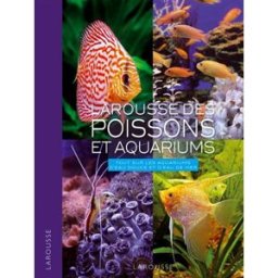 Larousse des poissons et aquariums : tout sur les aquariums d'eau douce et d'eau de mer marie-paule piednoir, christian piednoir Larousse