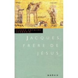 Jacques, frère de Jésus Pierre-Antoine Bernheim Noesis