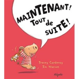 Maintenant ! Tout de suite ! Tracey Corderoy, Tim Warnes Mijade