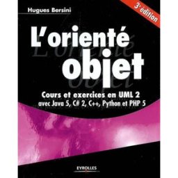L'orienté objet : cours et exercices en UML 2 avec Java 5, C Sharp 2, C++, Phyton et PHP 5 Hugues Bersini Eyrolles