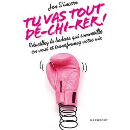 Tu vas tout dé-chi-rer ! : réveillez la badass qui sommeille en vous et transformez votre vie Jen Sincero Marabout