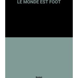 Le monde est foot ! Denis Boutant, Fauveau, Plantey M. Lafon