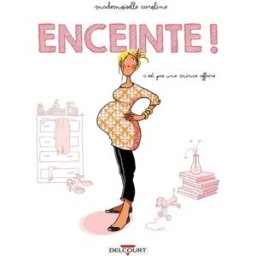 Enceinte ! : c'est pas une mince affaire Mademoiselle Caroline Delcourt