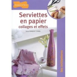 Serviettes en papier : collages et effets Sonia Français-Tizianel Dessain et Tolra