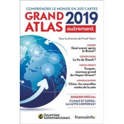 Grand atlas 2019 : comprendre le monde en 200 cartes collectif, frank tétart, cécile marin Autrement, Courrier international, France-Info