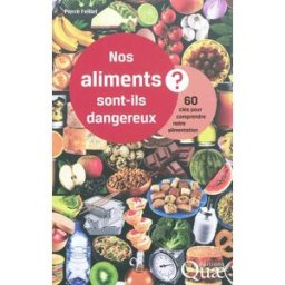 Nos aliments sont-ils dangereux ? : 60 clés pour comprendre notre alimentation Pierre Feillet Quae