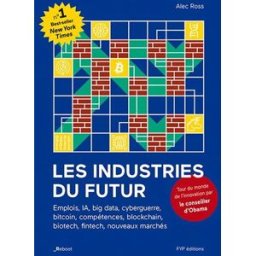 Les industries du futur : emplois, IA, big data, cyberguerre, bitcoin, compétences, blockchain, biot Alec Ross Fyp éditions