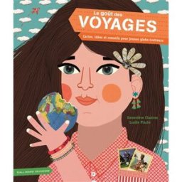 Le goût des voyages : cartes, idées et conseils pour jeunes globe-trotteurs Geneviève Clastres, Lucile Placin Gallimard-Jeunesse