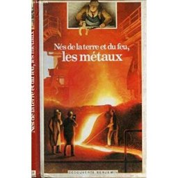 Nés de la terre et du feu, les métaux Jean-Pierre Raymond Gallimard-Jeunesse