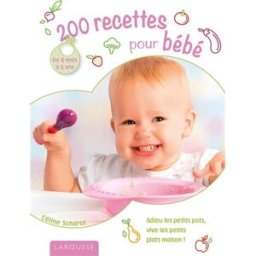 200 recettes pour bébé : de 6 mois à 3 ans Céline Scharot Larousse