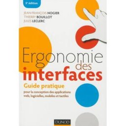 Ergonomie des interfaces : guide pratique pour la conception des applications web, logicielles, mobi Jean-François Nogier, Thierry Bouillot, Jules Leclerc Dunod