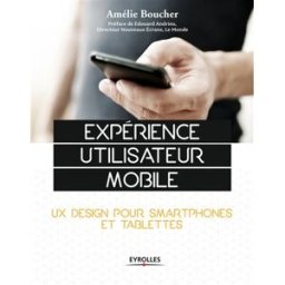 Expérience utilisateur mobile : UX design pour smartphones et tablettes Amélie Boucher Eyrolles