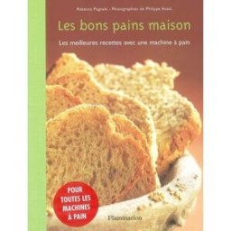 Les bons pains maison : les meilleures recettes avec une machine à pain Rébecca Pugnale, Philippe Asset Flammarion