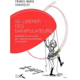 Sony Ericsson libérer des manipulateurs : reprendre sa vie en main par l'approche psychologique et spirituelle France-Marie Chauvelot Presses de la Renaissance