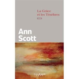 La grâce et les ténèbres Ann Scott Calmann-Lévy