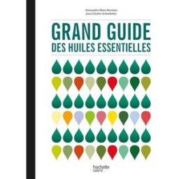 Grand guide des huiles essentielles : santé, beauté, bien-être Alessandra Moro-Buronzo, Jean-Charles Schnebelen Hachette Pratique