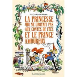La princesse qui ne croyait pas aux contes de fées et le prince amoureux Vivian Vande Velde Bayard Jeunesse