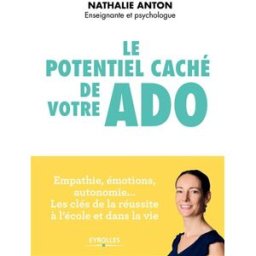 Le potentiel caché de votre ado : empathie, émotions, autonomie... les clés de la réussite à l'école Nathalie Anton Eyrolles