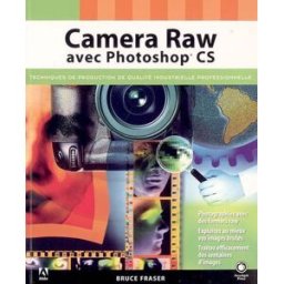 Camera Raw avec Photoshop CS : photographiez avec des formats raw, exploitez au mieux vos images bru Bruce Fraser Peachpit Press