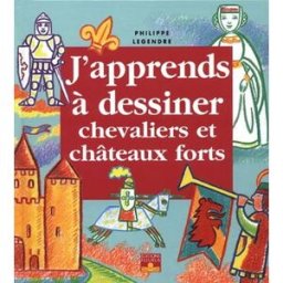 J'apprends à dessiner les chevaliers et les châteaux forts Philippe Legendre Fleurus