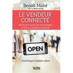 Le vendeur connecté : retrouver le sourire de la boulangère à l'ère du commerce multicanal : coachin Benoît Mahé Maxima