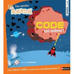 Code toi-même ! : 4 jeux à créer pour savoir programmer avec scratch Alexandra Bernard Nathan Jeunesse