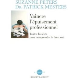 Vaincre l'épuisement professionnel : toutes les clés pour comprendre le burn out Suzanne Peters, Patrick Mesters R. Laffont