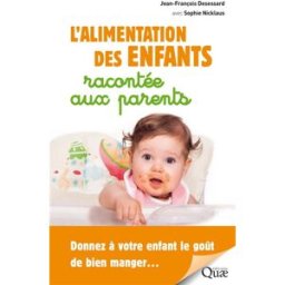 L'alimentation des enfants racontée aux parents : donnez à votre enfant le goût de bien manger... Jean-François Desessard, Sophie Nicklaus Quae
