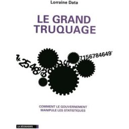 Le grand truquage : comment le gouvernement manipule les statistiques Lorraine Data La Découverte