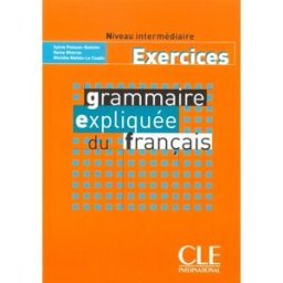 Grammaire expliquée du français : niveau intermédiaire : exercices Sylvie Poisson-Quinton, Reine Mimran, Michèle Mahéo-Le Coadic CLE international