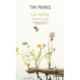 Le calme retrouvé : témoignage Tim Parks Actes Sud