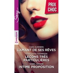 L'amant de ses rêves. Leçons très particulières. Intime proposition Cara Summers, Vicki Lewis Thompson, Isabel Sharpe Harlequin