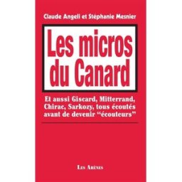 Les micros du Canard : et aussi Giscard, Mitterrand, Chirac, Sarkozy, tous écoutés avant de devenir Claude Angeli, Stéphanie Mesnier Les Arènes