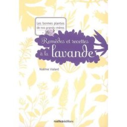 Remèdes et recettes à la lavande Noémie Vialard Rustica