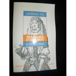 Madame d'Aulnoy ou la Fée des contes Laurence Jyl R. Laffont