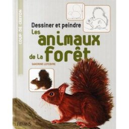 Dessiner et peindre les animaux de la forêt Sandrine Lefebvre Fleurus