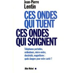 Ces ondes qui tuent, ces ondes qui soignent : téléphones portables, ordinateurs, micro-ondes, électr Jean-Pierre Lentin Albin Michel
