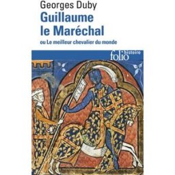 Guillaume le Maréchal ou Le meilleur chevalier du monde Georges Duby Gallimard