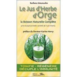Le jus d'herbe d'orge : élixir de rajeunissement et boisson énergisante, naturelle et saine : la boi Barbara Simonsohn Chariot d'or