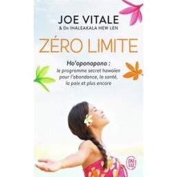 Zéro limite : Ho'oponopono : le programme secret hawaïen pour l'abondance, la santé, la paix et plus Joe Vitale J'ai lu