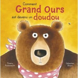 Comment Grand Ours est devenu un doudou Thierry Robberecht, Sébastien Braun Mijade