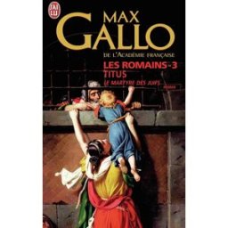Les Romains. Vol. 3. Titus : le martyre des Juifs Max Gallo J'ai lu