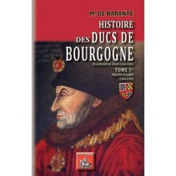 Histoire des ducs de Bourgogne de la maison de Valois : 1364-1482. Vol. 1. Philippe le Hardi : 1364- Prosper Brugière baron de Barante Ed. des Régionalismes