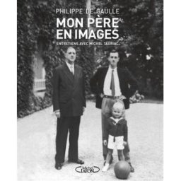 Mon père en images : entretiens avec Michel Tauriac Philippe de Gaulle, Michel Tauriac M. Lafon