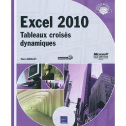 Excel 2010 : tableaux croisés dynamiques Pierre Rigollet ENI